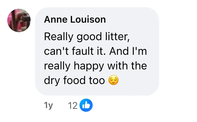 Facebook comment by Anne Louison (12 likes): "Really good litter, can't fault it. And I'm really happy with the dry food too 😌"